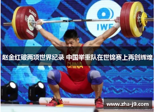 赵金红破两项世界纪录 中国举重队在世锦赛上再创辉煌