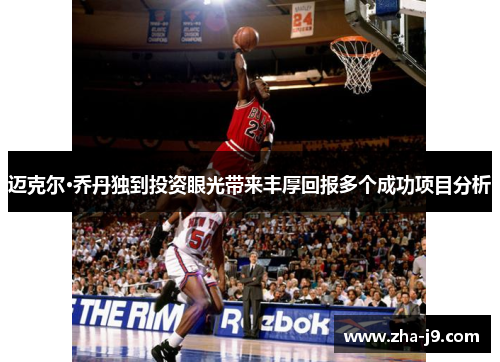 迈克尔·乔丹独到投资眼光带来丰厚回报多个成功项目分析