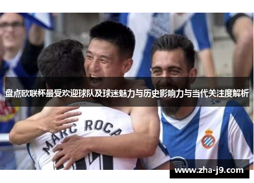 盘点欧联杯最受欢迎球队及球迷魅力与历史影响力与当代关注度解析