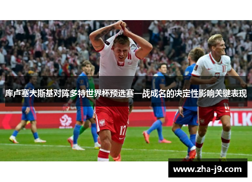库卢塞夫斯基对阵多特世界杯预选赛一战成名的决定性影响关键表现