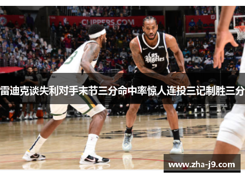 雷迪克谈失利对手末节三分命中率惊人连投三记制胜三分