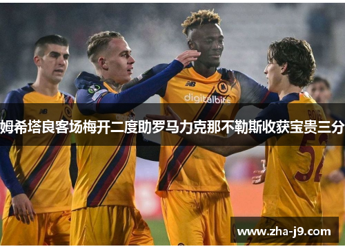 姆希塔良客场梅开二度助罗马力克那不勒斯收获宝贵三分 姆希塔良客场梅开二度助罗马力克那不勒斯收获宝贵三分