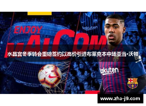 水晶宫冬季转会重磅签约以高价引进布莱克本中场亚当·沃顿