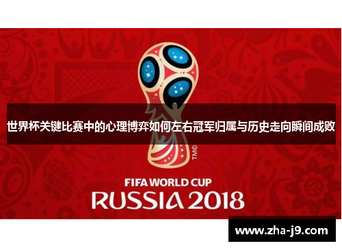 世界杯关键比赛中的心理博弈如何左右冠军归属与历史走向瞬间成败 世界杯关键比赛中的心理博弈如何左右冠军归属与历史走向瞬间成败