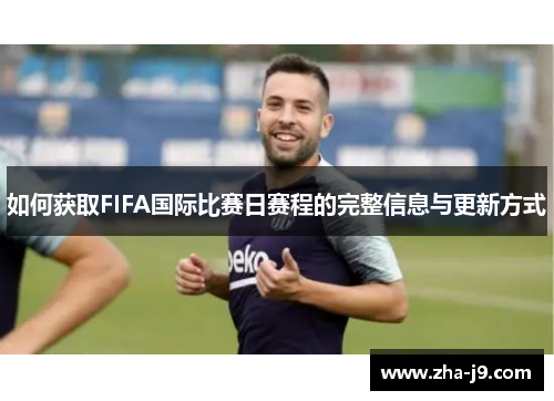 如何获取FIFA国际比赛日赛程的完整信息与更新方式